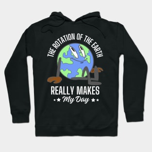 The rotation of the earth really makes my day Hoodie